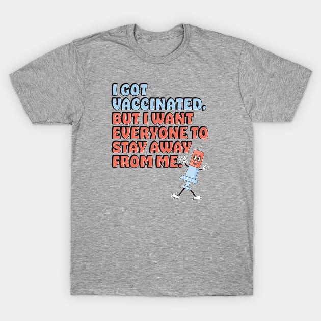 Vaccinated But I Still Want You All To Stay Away From Me T-Shirt by McNutt